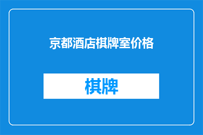 京都酒店棋牌室价格(京都酒店棋牌室的价格是多少？)