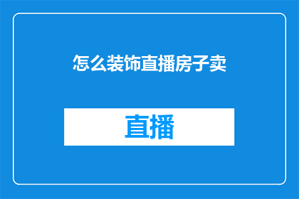 怎么装饰直播房子卖(如何巧妙装饰直播空间以吸引观众购买房产？)