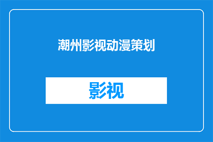 潮州影视动漫策划(您是否在寻找一个专业的潮州影视动漫策划服务？)
