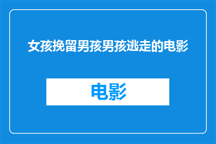 女孩挽留男孩男孩逃走的电影(女孩如何挽留男孩，而男孩却选择逃离？)