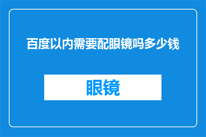百度以内需要配眼镜吗多少钱(百度内需配眼镜吗？费用如何？)