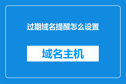 过期域名提醒怎么设置(如何设置过期域名提醒？)