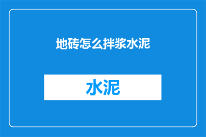 地砖怎么拌浆水泥(如何正确拌制地砖水泥浆？)