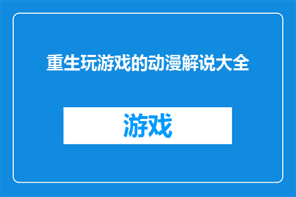 重生玩游戏的动漫解说大全(重生后，我该如何掌握游戏解说的精髓？)