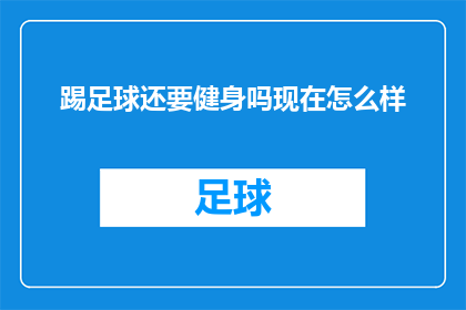 踢足球还要健身吗现在怎么样(踢足球是否还需健身？现状如何？)