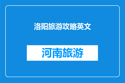 洛阳旅游攻略英文(ExploringLuoyangAComprehensiveGuidetoDiscoveringtheAncientCitysCharm)