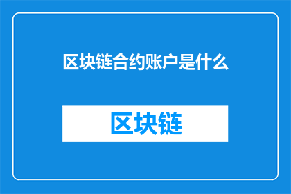 区块链合约账户是什么(区块链合约账户是什么？)