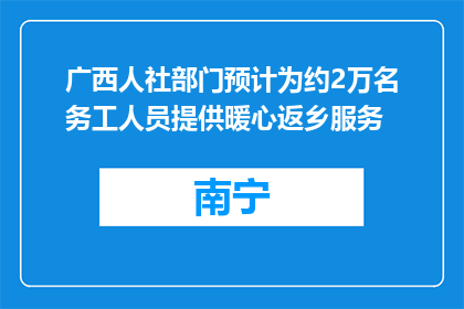 广西人社部门预计为约2万名务工人员提供暖心返乡服务