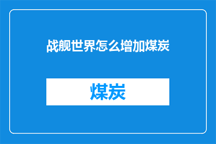 战舰世界怎么增加煤炭(如何提升战舰世界中的煤炭资源？)