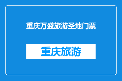 重庆万盛旅游圣地门票(重庆万盛旅游圣地门票价格是多少？)