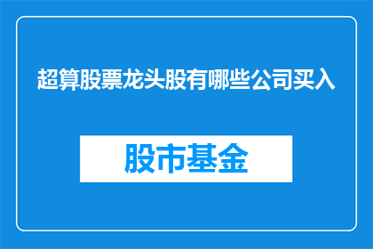 超算股票龙头股有哪些公司买入(哪些公司是超算领域的股票龙头股？)