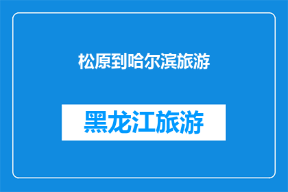 松原到哈尔滨旅游(松原至哈尔滨的旅行，你准备好了吗？)