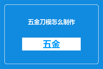 五金刀模怎么制作(如何制作精密五金刀模？)