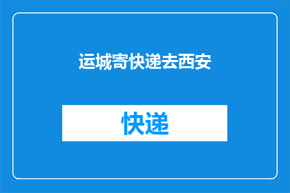 运城寄快递去西安(如何将运城寄快递到西安？)