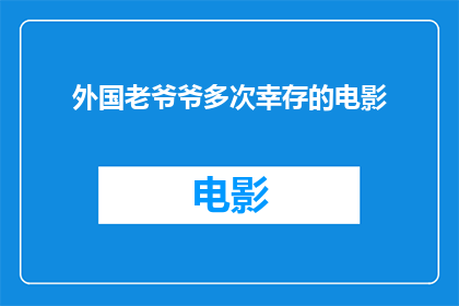 外国老爷爷多次幸存的电影(外国老爷爷多次幸存的电影是否真实存在？)