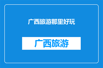 广西旅游那里好玩(广西旅游哪里最值得一游？)