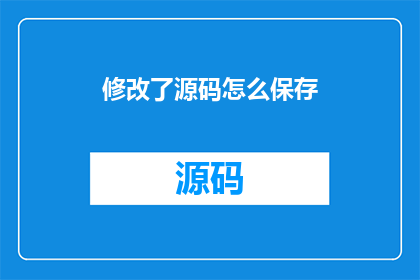修改了源码怎么保存(如何正确保存修改后的源码？)