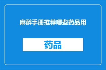 麻醉手册推荐哪些药品用(哪些药品在麻醉手册中被推荐使用？)