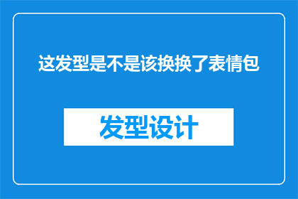 这发型是不是该换换了表情包(这发型是不是该换换了？)