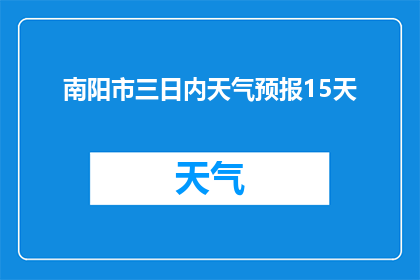 南阳市三日内天气预报15天(南阳市未来15天天气预报，三日内天气如何？)