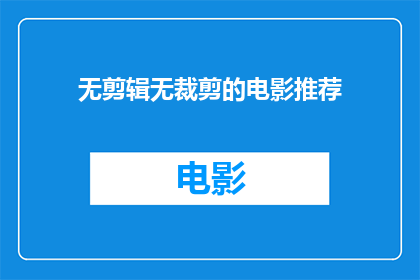 无剪辑无裁剪的电影推荐(您是否渴望在没有剪辑和裁剪的情况下，欣赏一部电影的完整魅力？)