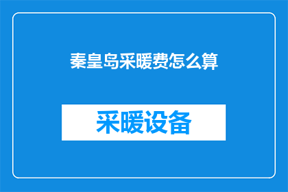 秦皇岛采暖费怎么算(如何计算秦皇岛的采暖费？)