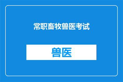 常职畜牧兽医考试(常职畜牧兽医考试：您是否已经准备好迎接这一挑战？)