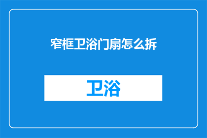 窄框卫浴门扇怎么拆(如何拆解窄框卫浴门扇？)