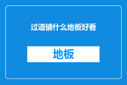 过道铺什么地板好看(如何挑选适合过道的地板，以增添美观与实用？)