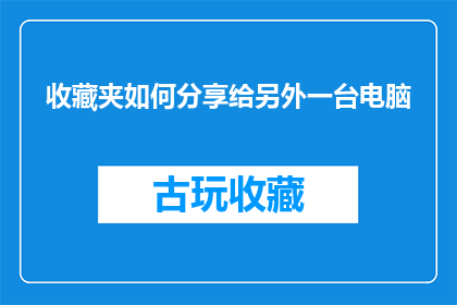 收藏夹如何分享给另外一台电脑(如何将收藏夹中的内容安全地分享给另一台电脑？)