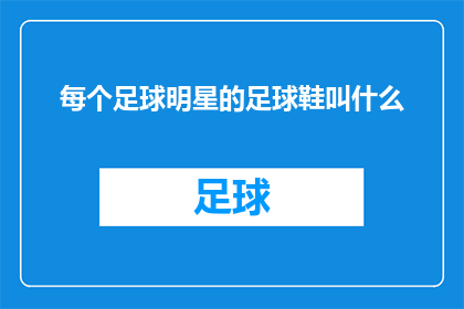 每个足球明星的足球鞋叫什么(每个足球明星的足球鞋叫什么名字？)