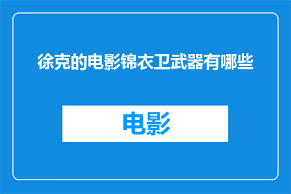徐克的电影锦衣卫武器有哪些(徐克执导的锦衣卫电影中，有哪些令人印象深刻的武器？)