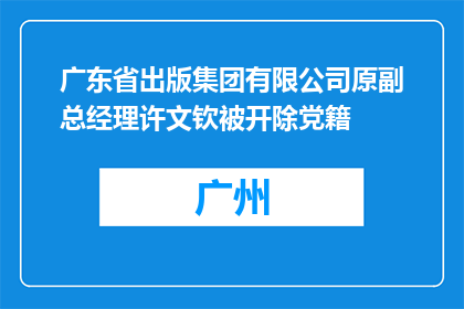广东省出版集团有限公司原副总经理许文钦被开除党籍