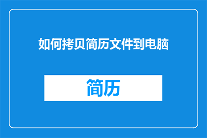 如何拷贝简历文件到电脑(如何高效地将个人简历文件从移动设备传输至电脑？)