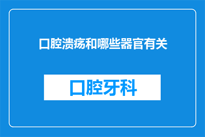 口腔溃疡和哪些器官有关(口腔溃疡与哪些器官有关？)
