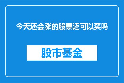 今天还会涨的股票还可以买吗(今天股市是否会继续上涨？是否值得买入那些仍在上升的股票？)