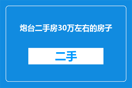 炮台二手房30万左右的房子(您是否在寻找一个价格在30万左右的二手房？)