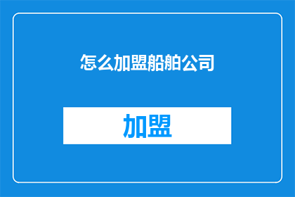 怎么加盟船舶公司(如何加盟船舶公司？)