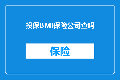 投保BMI保险公司查吗(投保BMI保险公司是否接受查询？)