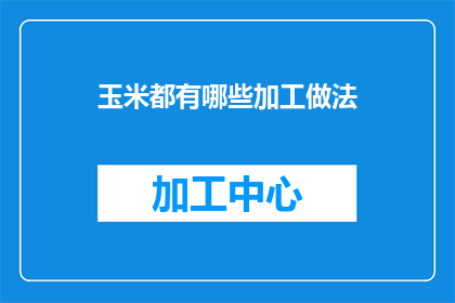 玉米都有哪些加工做法(玉米的多样加工方式：你尝试过哪些？)
