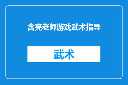 含亮老师游戏武术指导(含亮老师的游戏武术指导：您是否了解其独特的教学风格和技巧？)