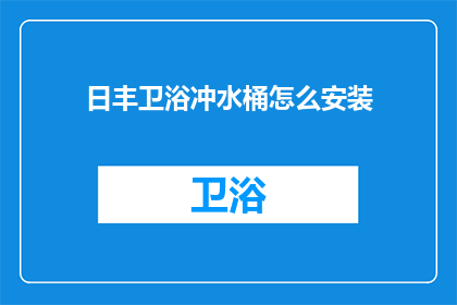 日丰卫浴冲水桶怎么安装(如何正确安装日丰卫浴的冲水桶？)