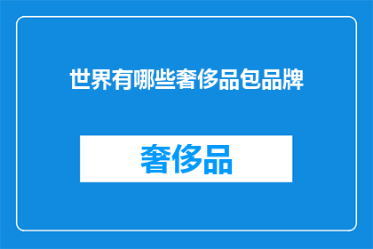 世界有哪些奢侈品包品牌(世界顶级奢侈品包品牌有哪些？)