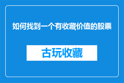 如何找到一个有收藏价值的股票(如何识别并投资于具有长期收藏价值的股票市场？)