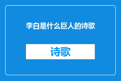 李白是什么巨人的诗歌(李白：谁是他诗歌中巨人般的存在？)