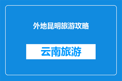 外地昆明旅游攻略(昆明旅游攻略：探索云南的明珠，外地游客必游之地？)