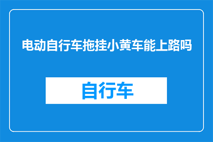 电动自行车拖挂小黄车能上路吗(电动自行车能否合法上路，拖挂小黄车是否合规？)