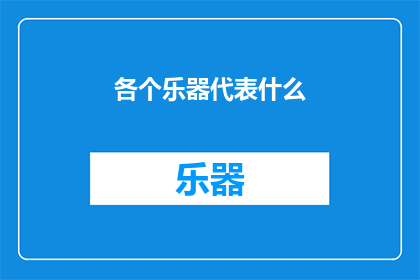 各个乐器代表什么(你能告诉我乐器代表什么吗？)
