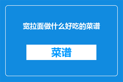 宽拉面做什么好吃的菜谱(如何制作美味的宽拉面菜谱？)