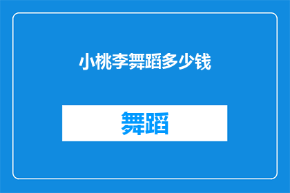 小桃李舞蹈多少钱(小桃李舞蹈课程的价格是多少？)